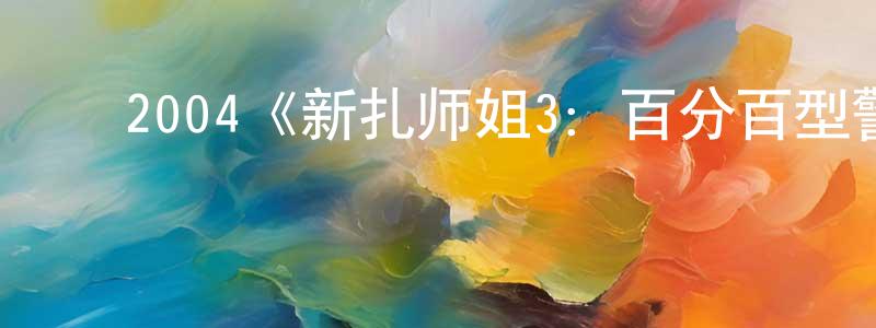 ﻿陈永进发布﻿2004《新扎师姐3：百分百型警》完整版电影/在线观看/百度云-美剧天堂